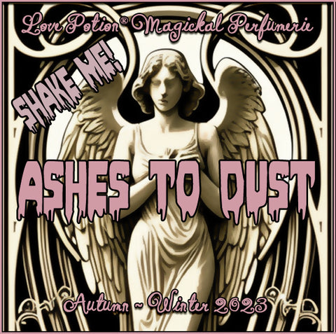 Ashes to Dust ~ A Potion for Blessings, Cleansing & Renewal ~ Autumn-Winter 2023